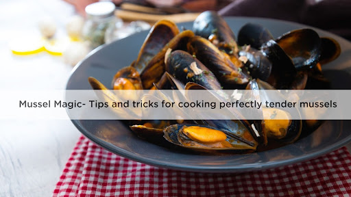 mussel magic- tips and tricks for cooking perfectly tender mussels